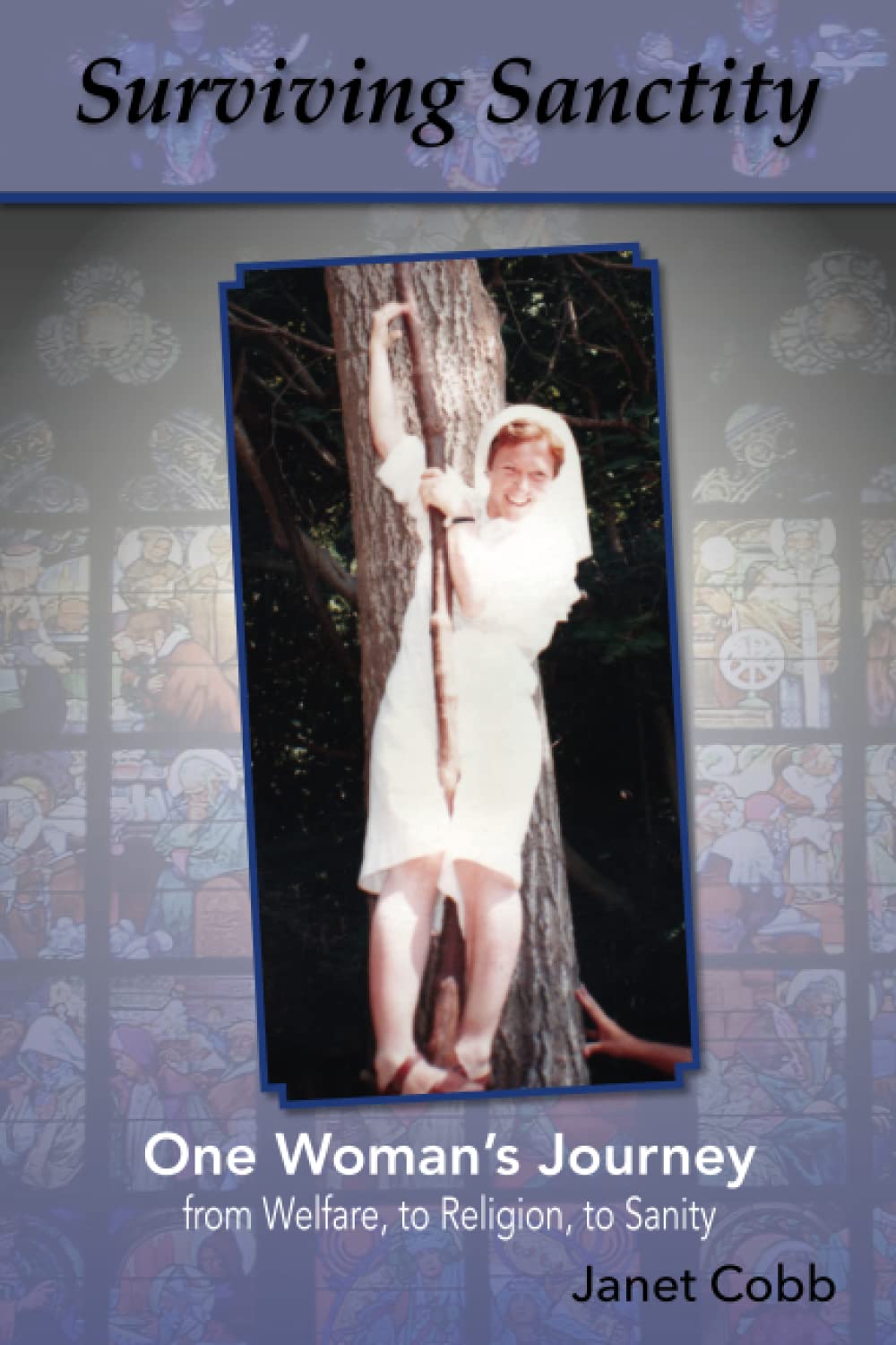 Surviving Sanctity: One Woman's Journey from Welfare, to Religion, to Sanity Inspiring women