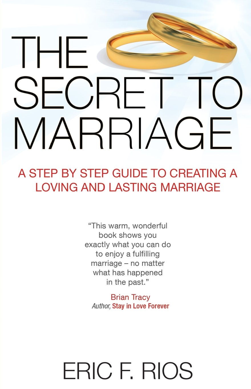 The Secret to Marriage: A Step by Step Guide to Creating a Loving and Lasting Marriage Business, Finance & Career