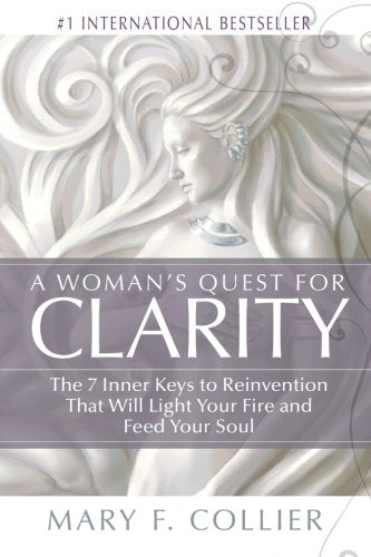 A Woman's Quest For Clarity: The 7 Inner Keys To Reinvention That Will Light Your Fire And Feed Your Soul Lifestyle