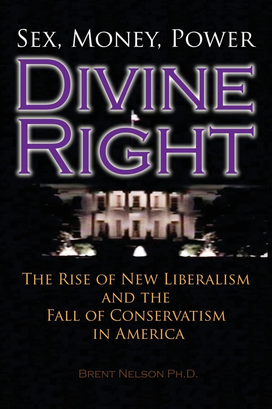 Divine Right: The Rise of New Liberalism and The Fall of Conservatism In America. Politics & History