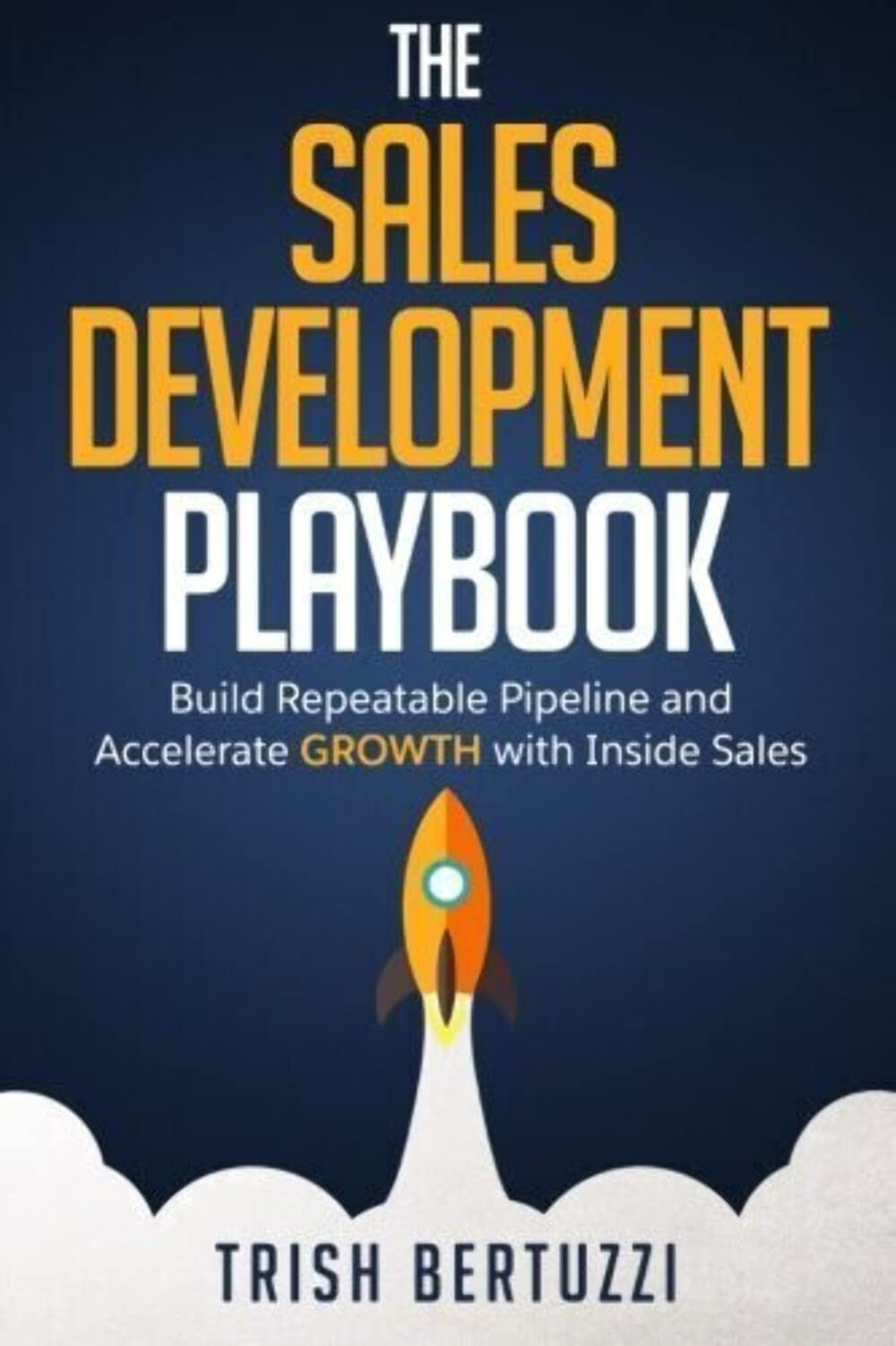 The Sales Development Playbook: Build Repeatable Pipeline and Accelerate Growth with Inside Sales Business, Finance & Career