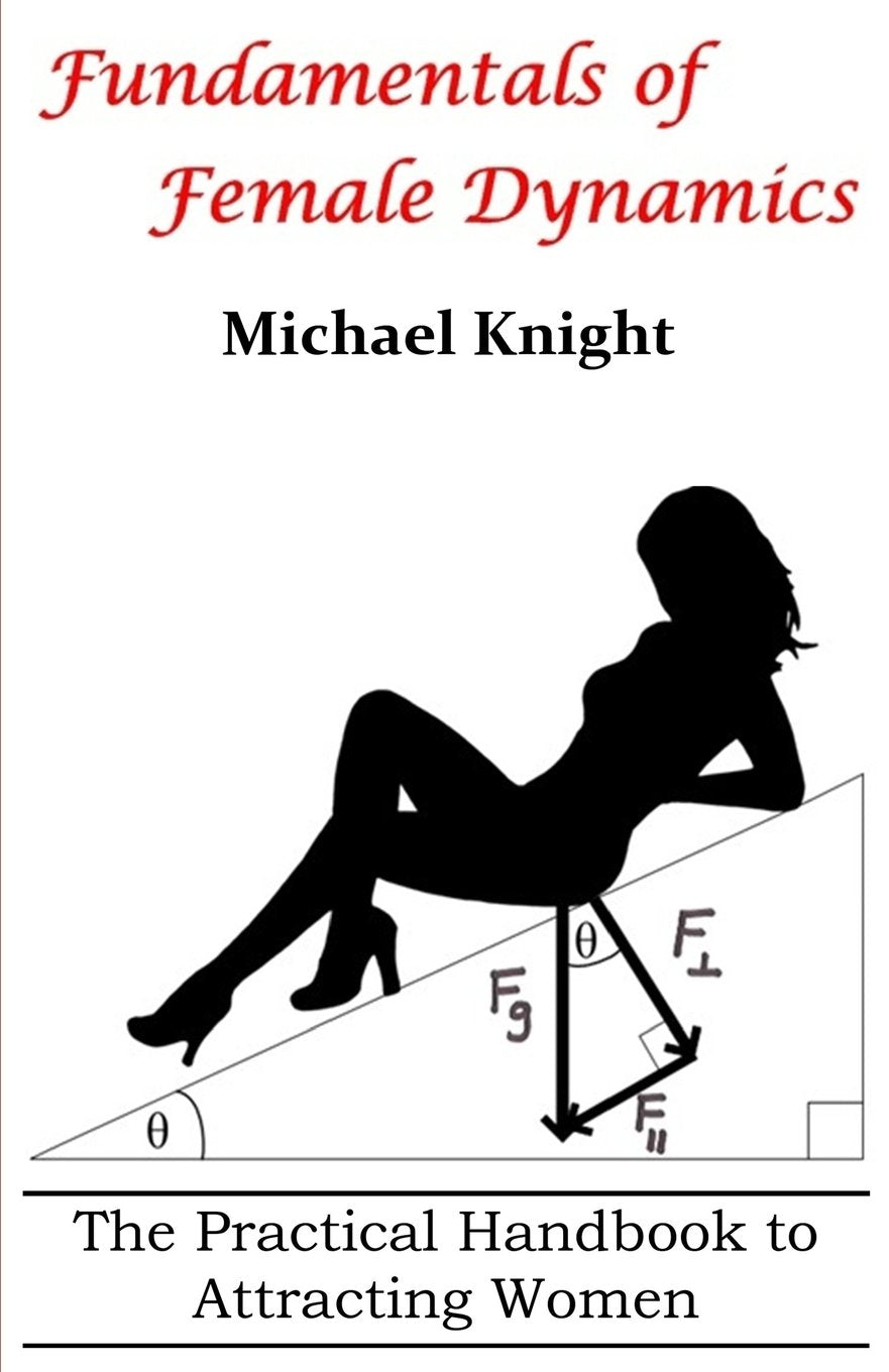 Fundamentals of Female Dynamics: The Practical Handbook to Attracting Women Business, Finance & Career