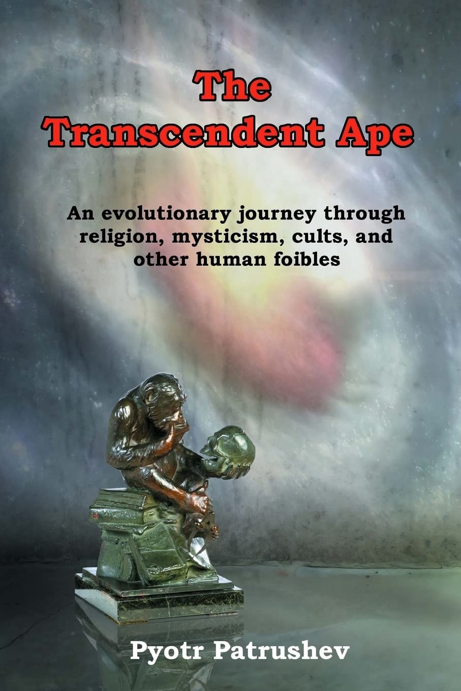 The Transcendent Ape: An evolutionary journey through religion, mysticism, cults, and other human foibles Philosophy