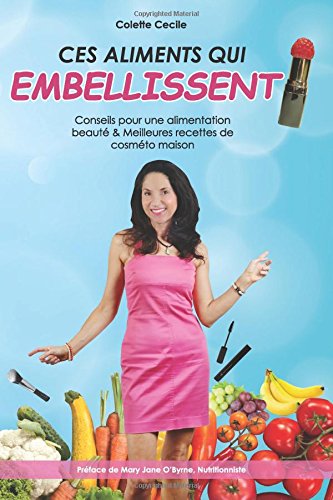 Ces aliments qui embellissent: Conseils pour une alimentation beauté & meilleures recettes de cosméto maison Health, Nutrition & Fitness