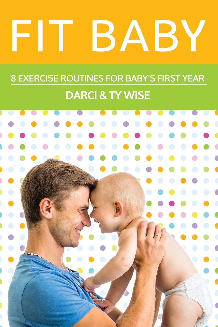 Fit Baby: 8 Exercise Routines for Baby's First Year Learning & Reference