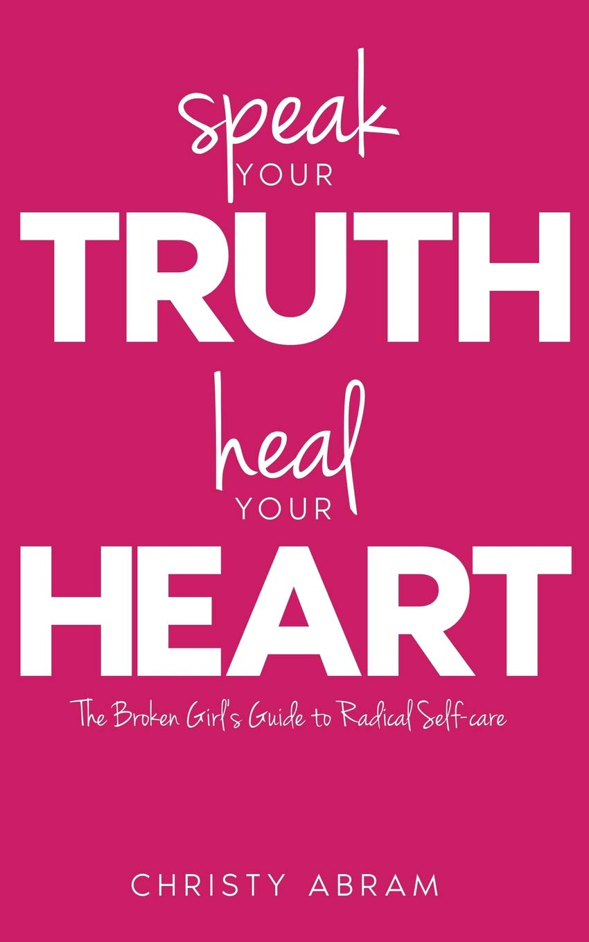 Speak your Truth, Heal Your Heart: The Broken Girl's Guide to Radical Self-care Business, Finance & Career