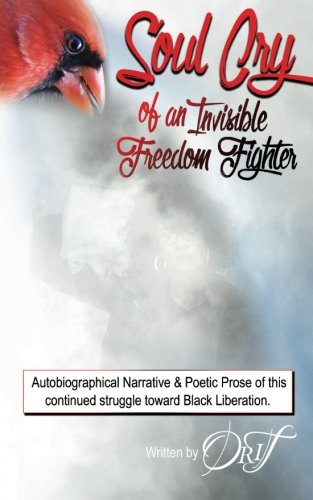 Soul Cry of an Invisible Freedom Fighter: Autobiographical Narrative & Poetic Prose of this continued struggle toward Black Liberation. Biographies & Memoirs