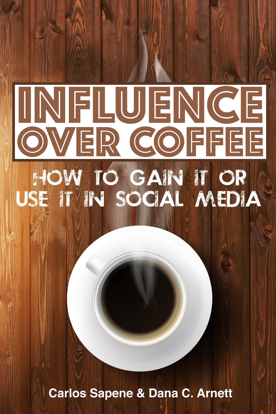 Influence Over Coffee: How to Gain It or Use It in Social Media (Over Coffee Books, Band 1) Business, Finance & Career