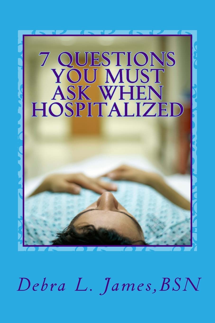 7 Questions You Must Ask When Hospitalized: From A Nurse Who's Been There & Done That Medicine