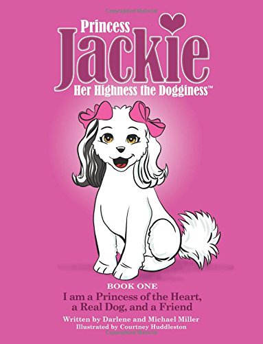 Princess Jackie, Her Highness the Dogginess: Book One, I am a Princess of the Heart, a Real Dog, and a Friend Novels & Short Stories