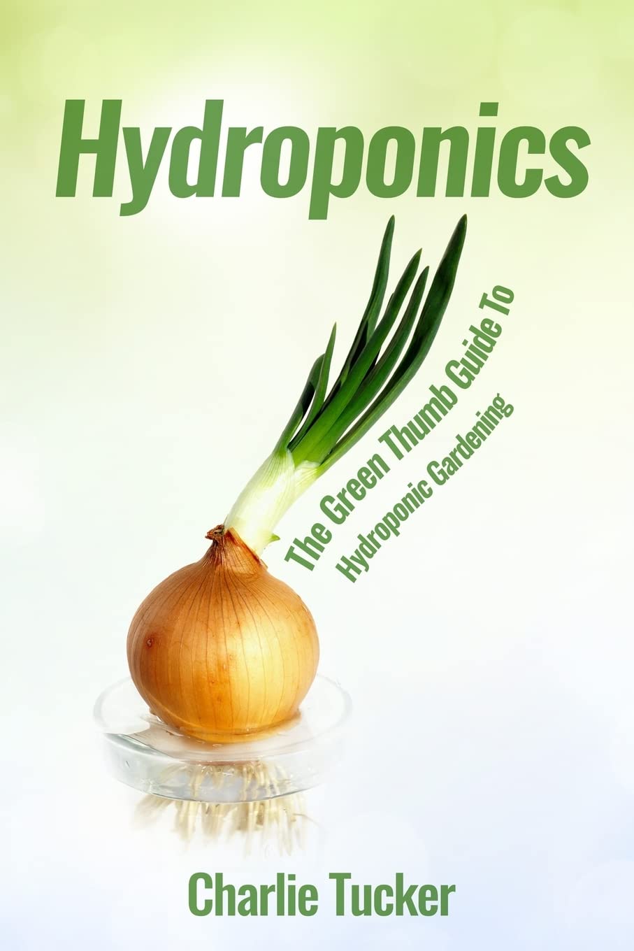 Hydroponics: The Green Thumb Guide To Hydroponic Gardening Garden & Plants