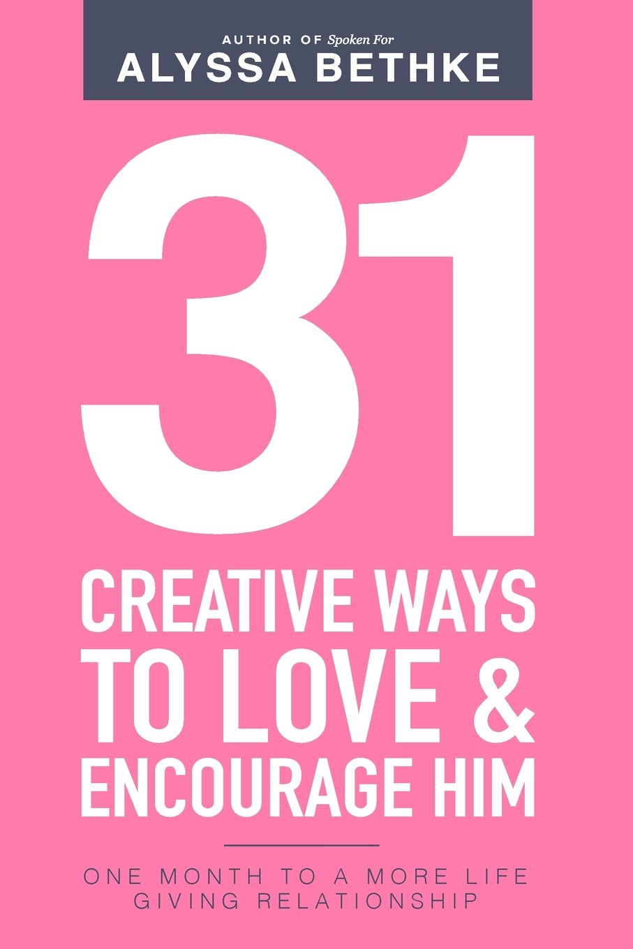 31 Creative Ways To Love & Encourage Him: One Month To a More Life Giving Relationship (31 Day Challenge, Band 2) Social Sciences