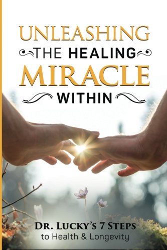 Unleashing the Healing Miracle within: Dr. Lucky's 7 Steps to Health and Longevity Health, Nutrition & Fitness