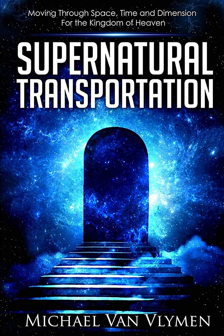 Supernatural Transportation: Moving Through Space, Time and Dimension for the Kingdom of Heaven book