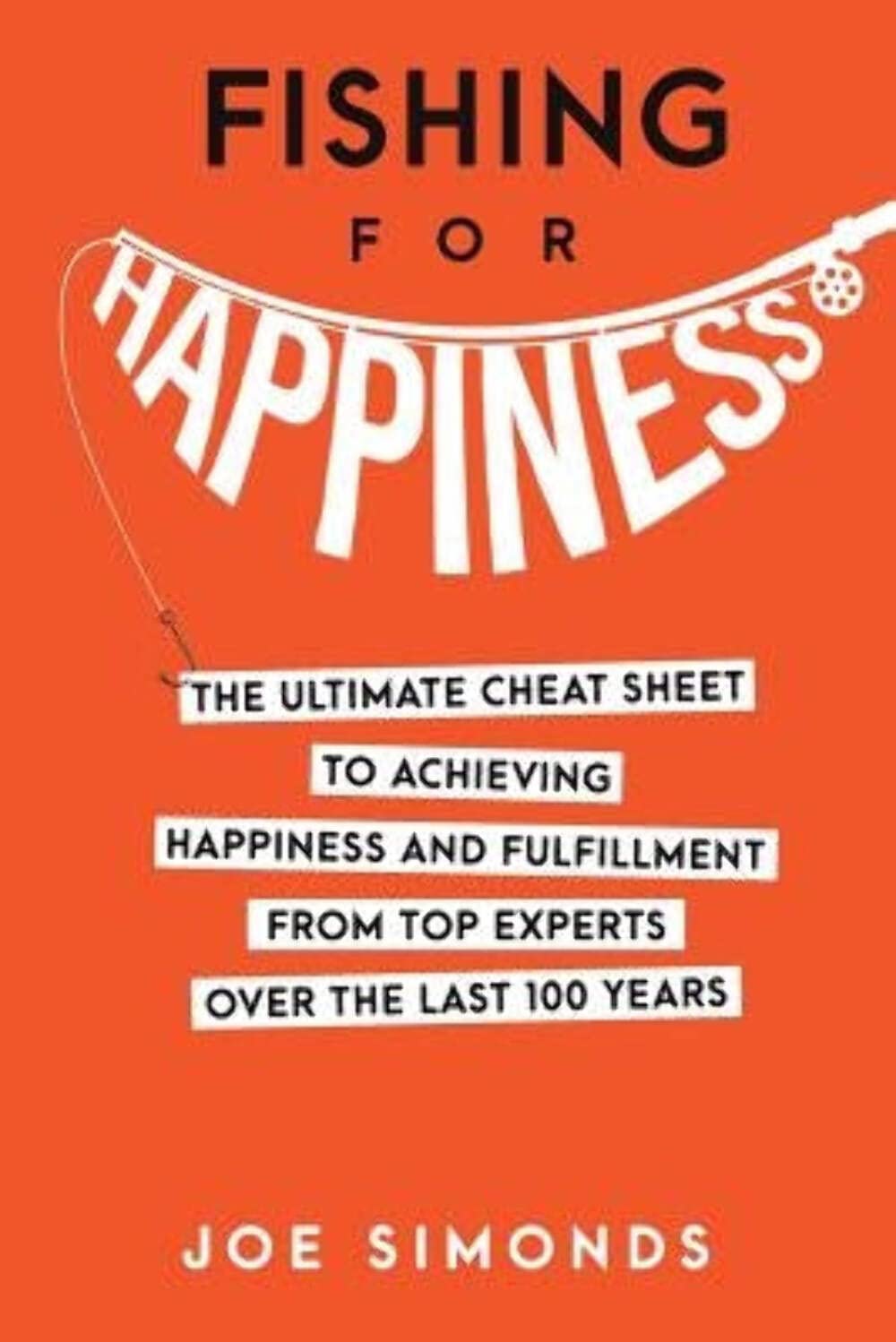 Fishing For Happiness: The Ultimate Cheat Sheet To Achieving Happiness And Fulfillment From Top Experts Over The Last 100 Years Business, Finance & Career