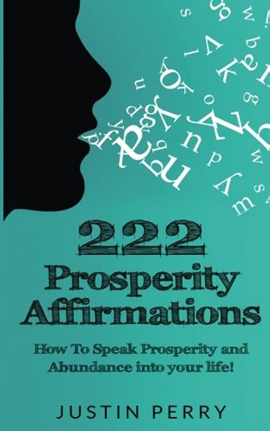 222 Prosperity Affirmations:: How To Speak Prosperity and Abundance into your life! Business, Finance & Career