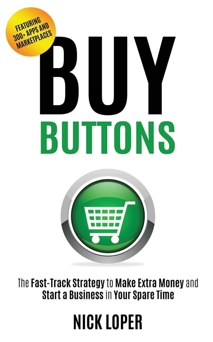 Buy Buttons: The Fast-Track Strategy to Make Extra Money and Start a Business in Your Spare Time Business, Finance & Career