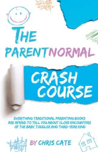 The ParentNormal Crash Course: Everything Traditional Parenting Books Are Afraid to Tell You About Close Encounters of the Baby, Toddler and Third-Year Kind (The ParentNormal Activity Series, Band 1) Parents & Children