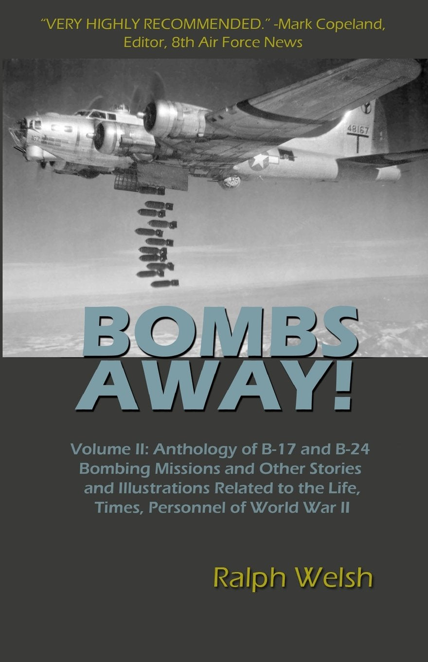 BOMBS AWAY! Volume II: Anthology of B-17 and B-24 Bombing Missions and Other Stories and Illustrations Related to the Life, Times, Personnel of World War II Social Sciences