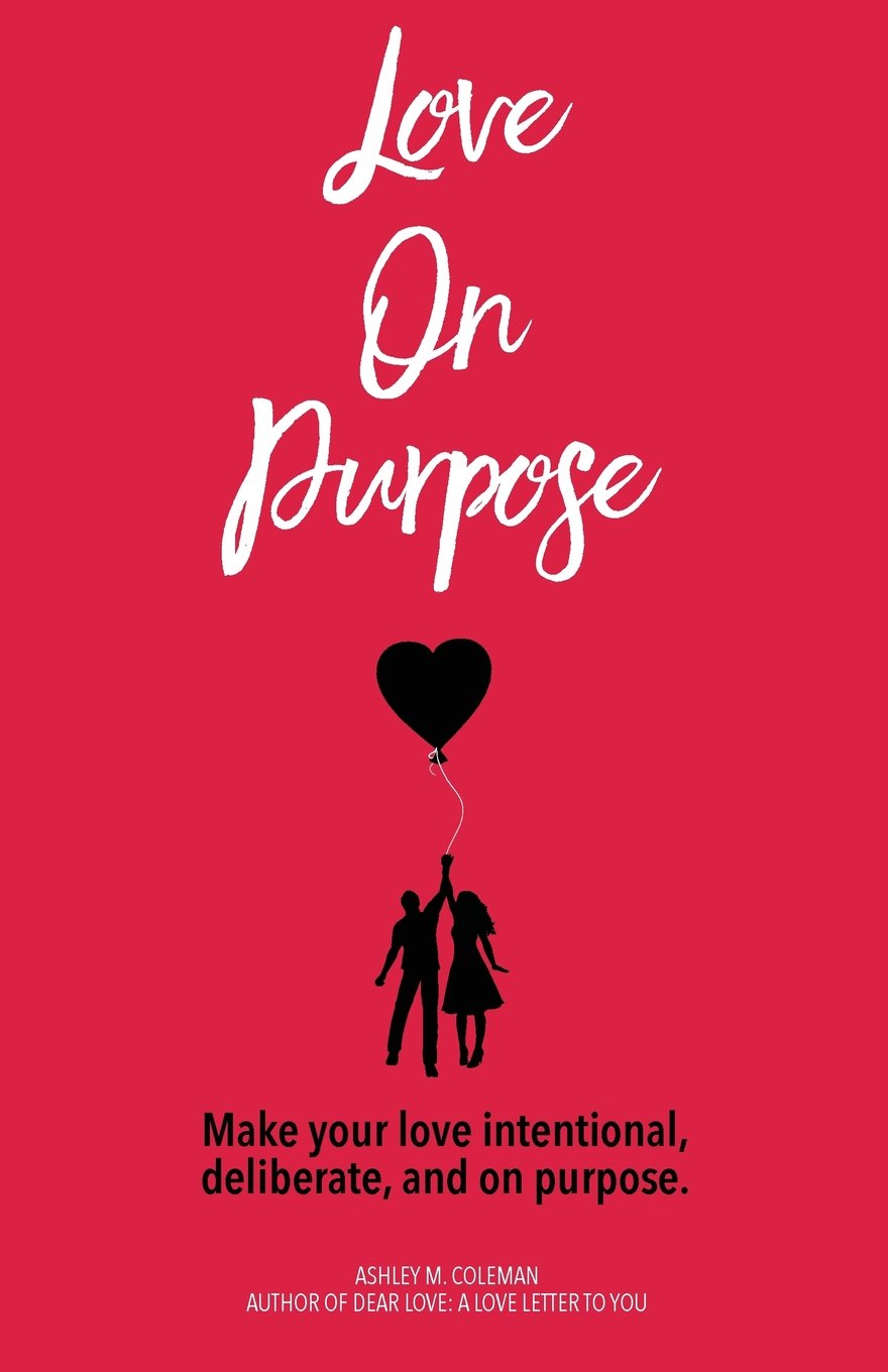 Love on Purpose: Make your love intentional, deliberate, and on purpose Business, Finance & Career
