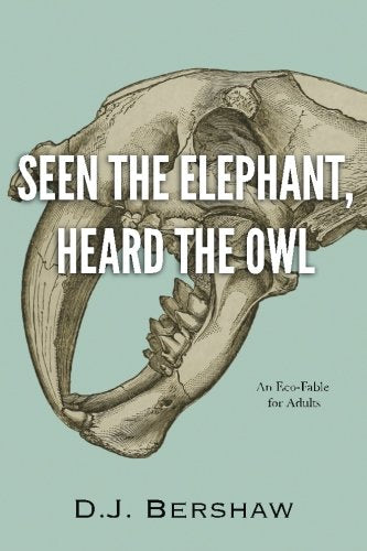 Seen The Elephant, Heard The Owl: An Eco-fable for Adults Action & Adventure