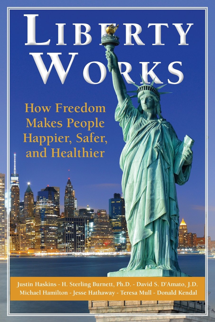 Liberty Works: How Freedom Makes People Happier, Safer, and Healthier Politics & History