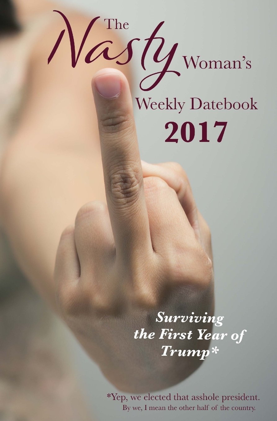 The Nasty Woman's Weekly Datebook 2017: Surviving the First Year of Trump* Reference Books