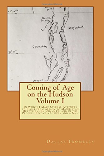 Coming of Age on the Hudson Volume I: In Which I Make Several Attempts to Float from Albany to Manhattan Between 2006 and 2010, and in the Process, Become a Citizen and a Man Lifestyle
