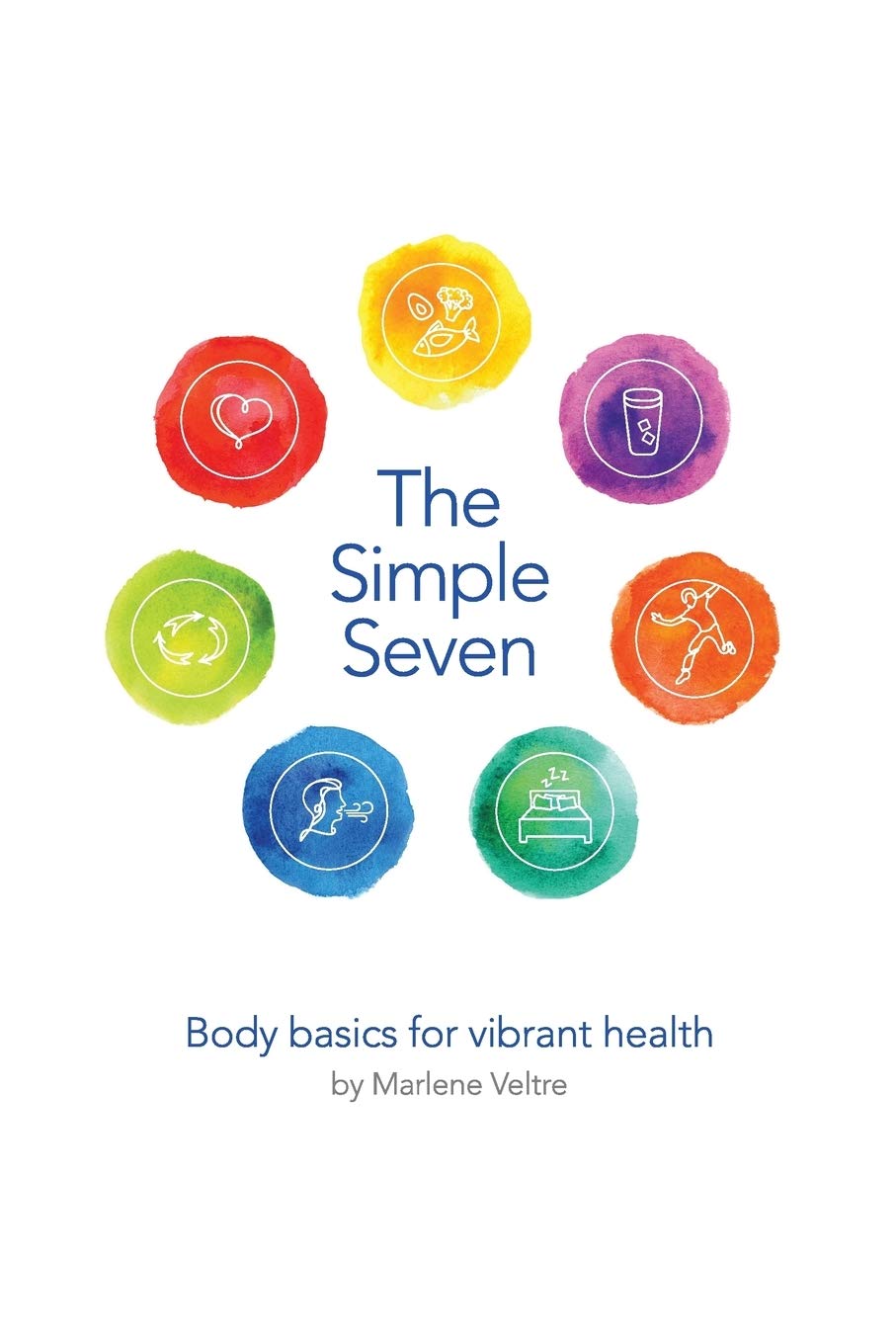 The Simple Seven: Body basics for vibrant health Health, Nutrition & Fitness