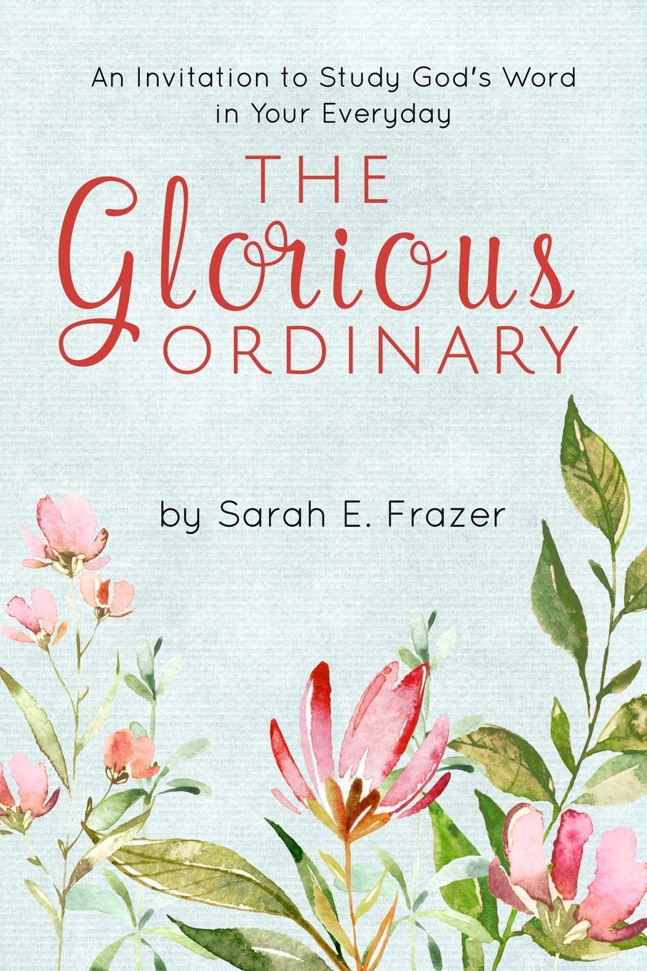 The Glorious Ordinary: An Invitation to Study God's Word in Your Everyday Life Social Sciences