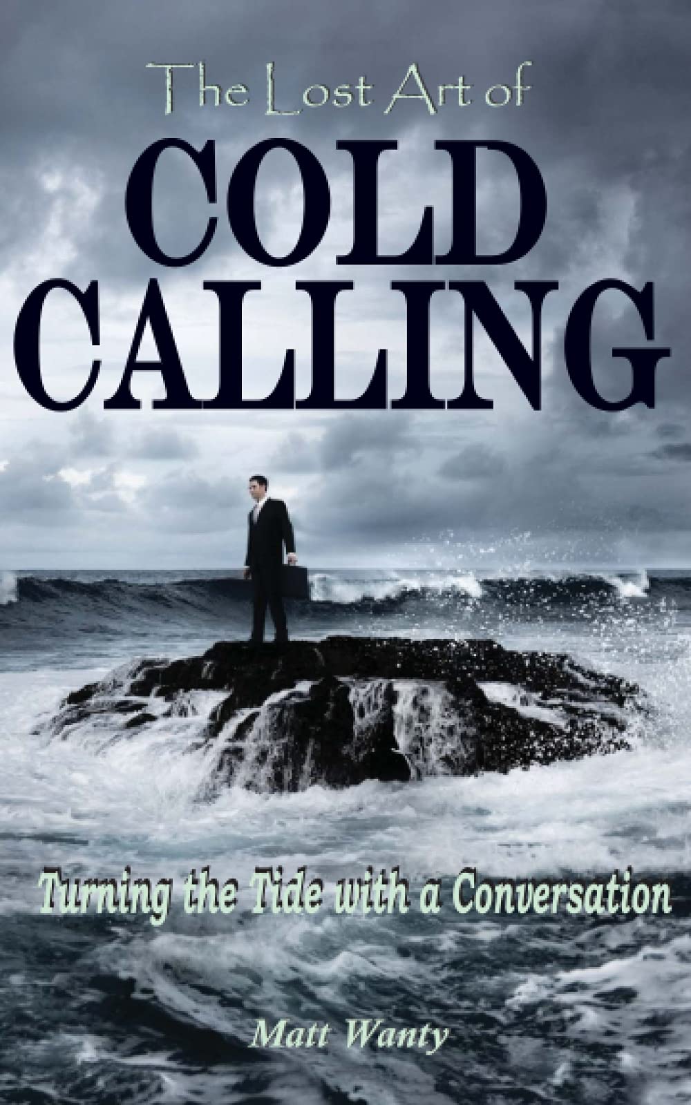 The Lost Art of Cold Calling: Turning the Tide with a Conversation Business, Finance & Career