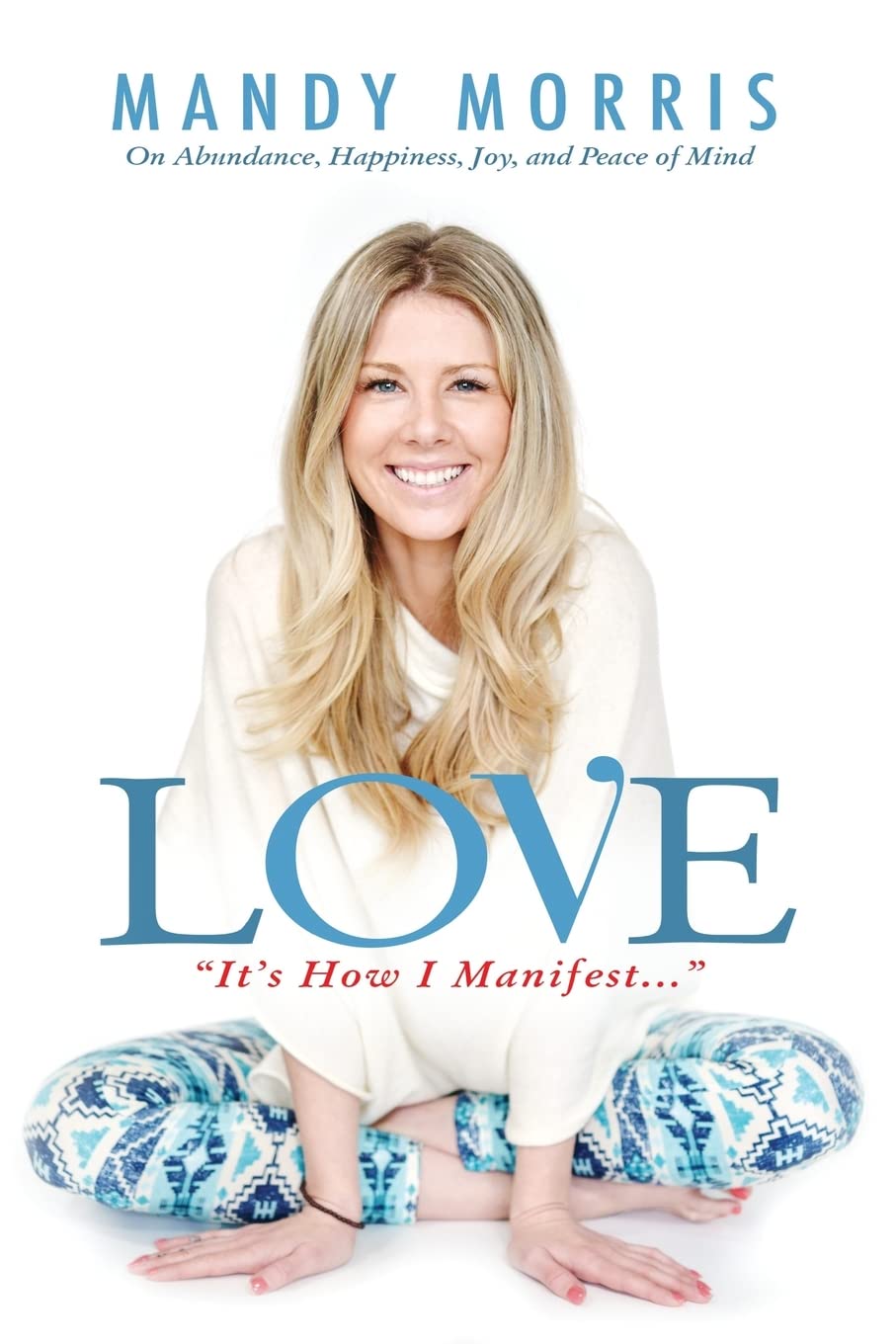 Love "It's How I Manifest": On Abundance, Happiness, Joy, and Peace of Mind Business, Finance & Career