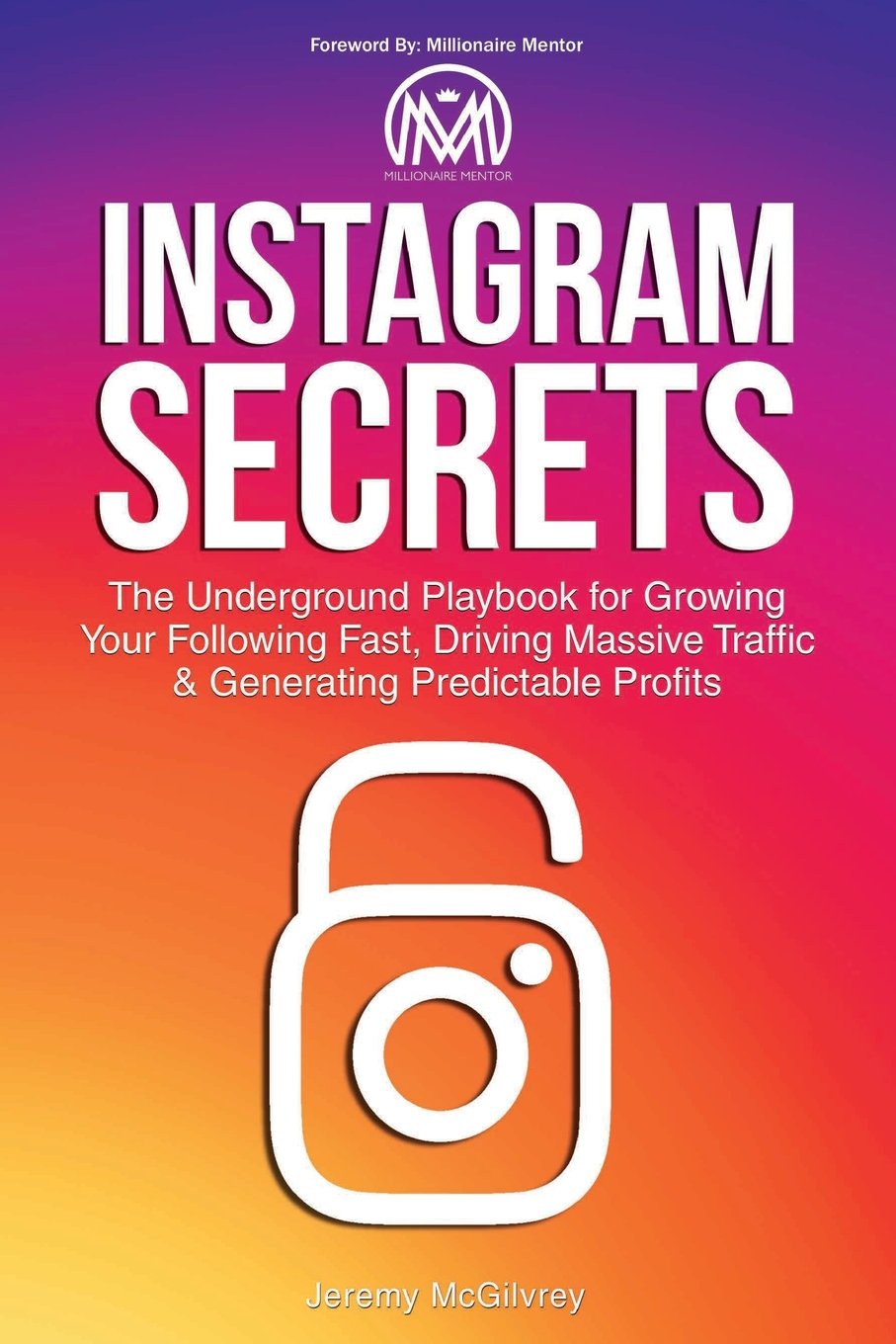 Instagram Secrets: The Underground Playbook for Growing Your Following Fast, Driving Massive Traffic & Generating Predictable Profits book
