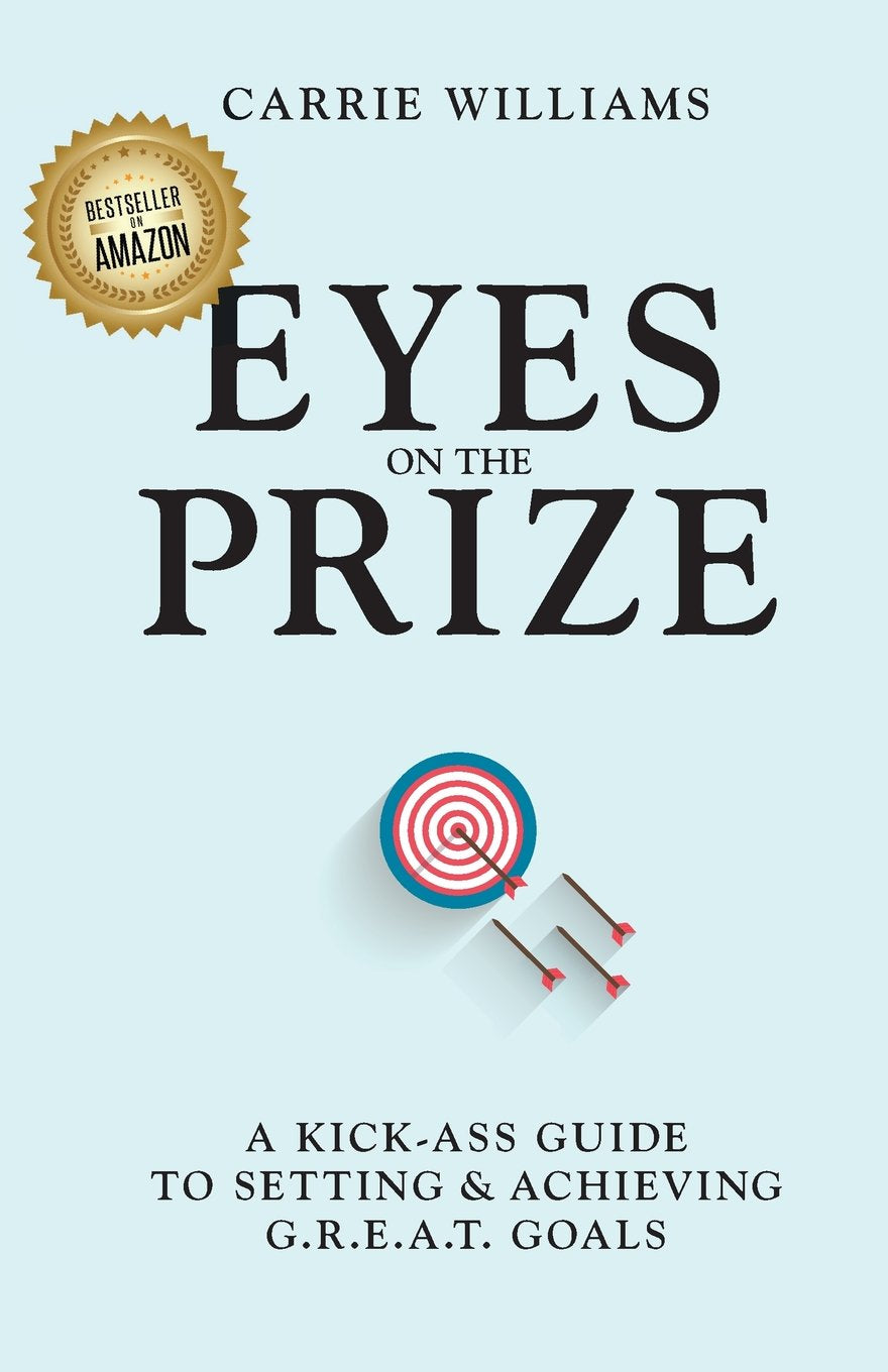 Eyes on the Prize: A KICK-ASS GUIDE TO SETTING & ACHIEVING G.R.E.A.T. GOALS book