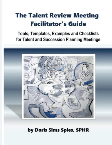 The Talent Review Meeting Facilitator's Guide: Tools, Templates, Examples and Checklists for Talent and Succession Planning Meetings Business, Finance & Career