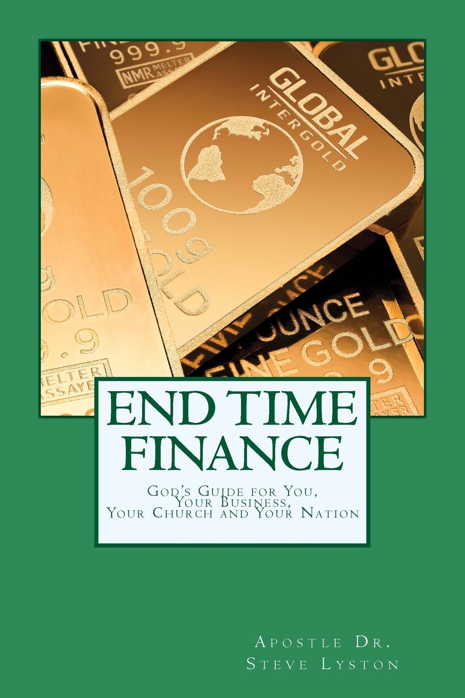 End Time Finance: God's Guide For You, Your Business, Your Church And Your Nation Business, Finance & Career