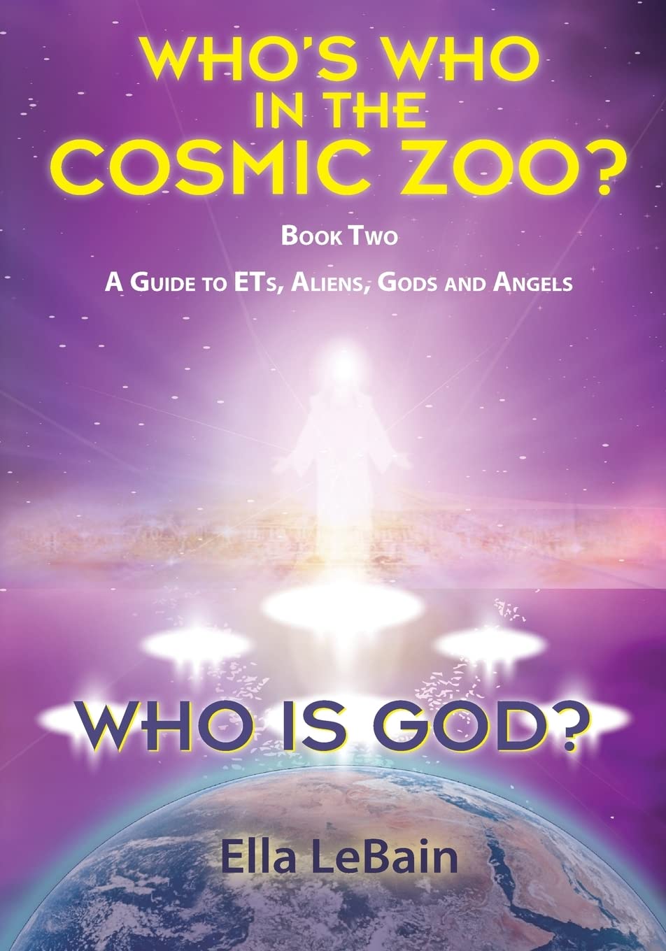 Who Is God? Book Two: A Guide to ETs, Aliens, Gods & Angels (Who's Who in the Cosmic Zoo?, Band 2) Religion & Esotericism