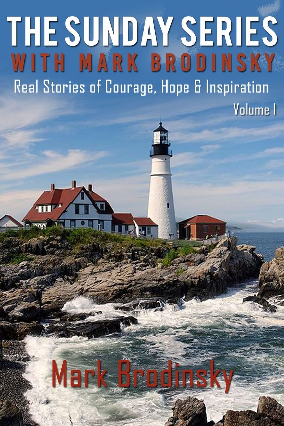 The Sunday Series with Mark Brodinsky: Real Stories of Courage, Hope & Inspiration, Volume 1 Social Sciences