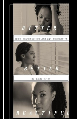 Bitter, Better, Beautiful: Three Phases to Healing and Restoration Self-help
