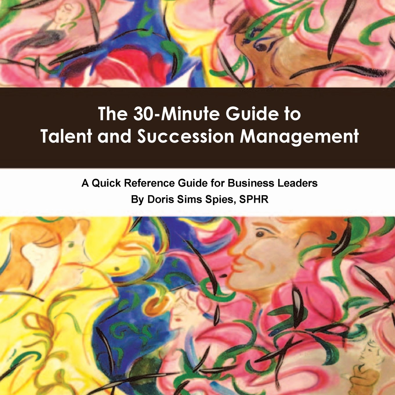 The 30-Minute Guide to Talent and Succession Management: A Quick Reference Guide for Business Leaders Business, Finance & Career