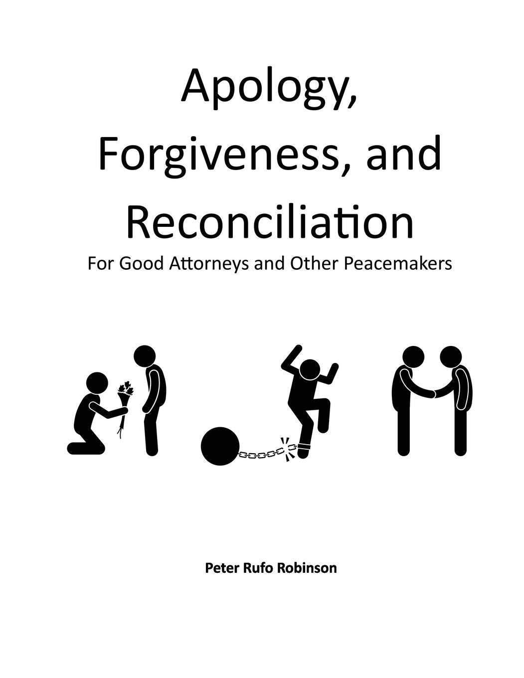 Apology, Forgiveness, and Reconciliation for Good Lawyers and Other Peacemakers Law