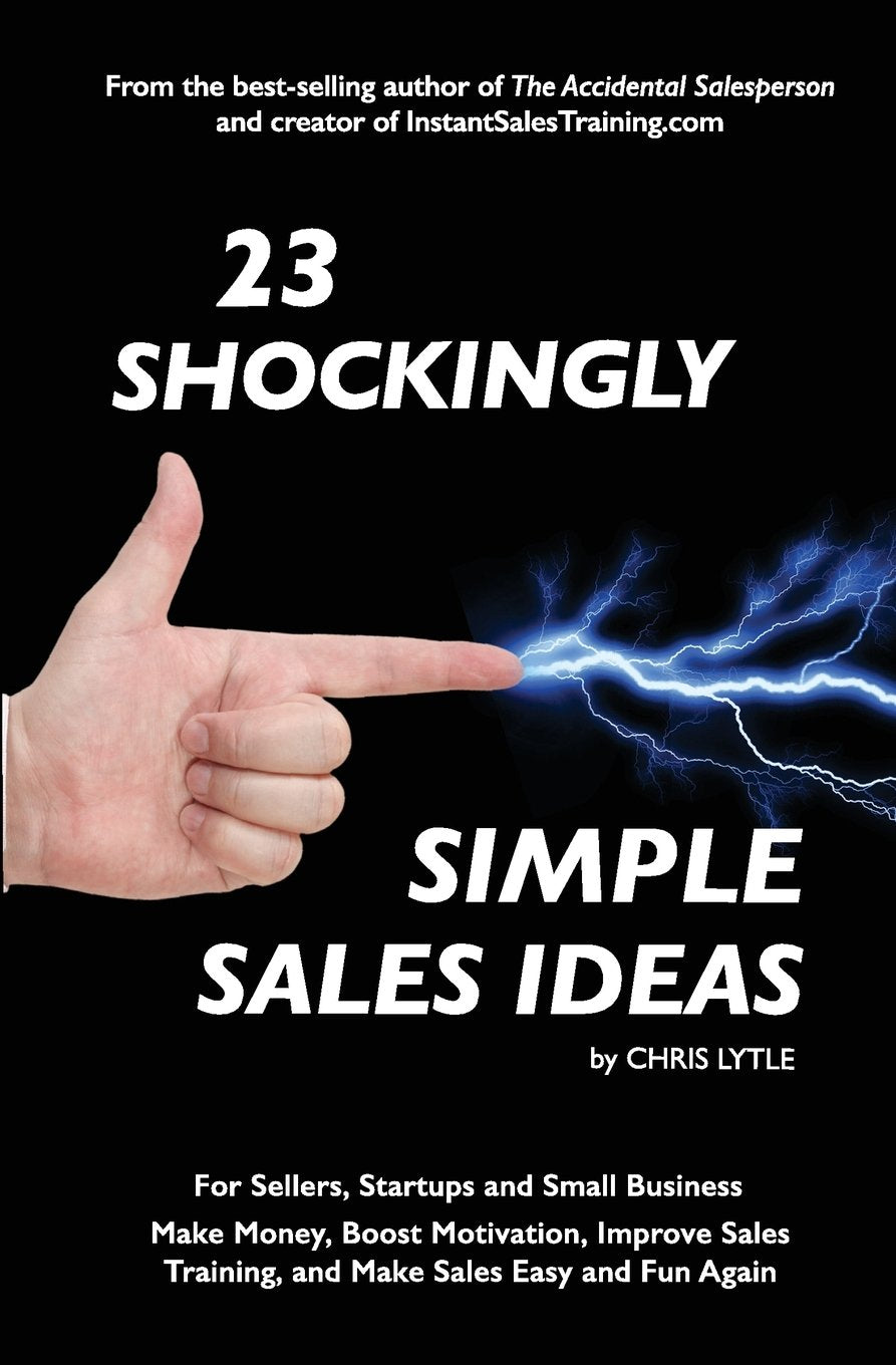 23 Shockingly Simple Sales Ideas: For Sellers, Start-ups, and Small Businesses Make Money, Boost Motivation, Improve Sales Training, and Make Sales Easy and Fun Again Business, Finance & Career