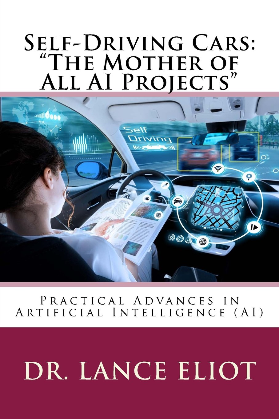 Self-Driving Cars: "The Mother of All AI Projects": Practical Advances in Artificial Intelligence (AI) Computer Science