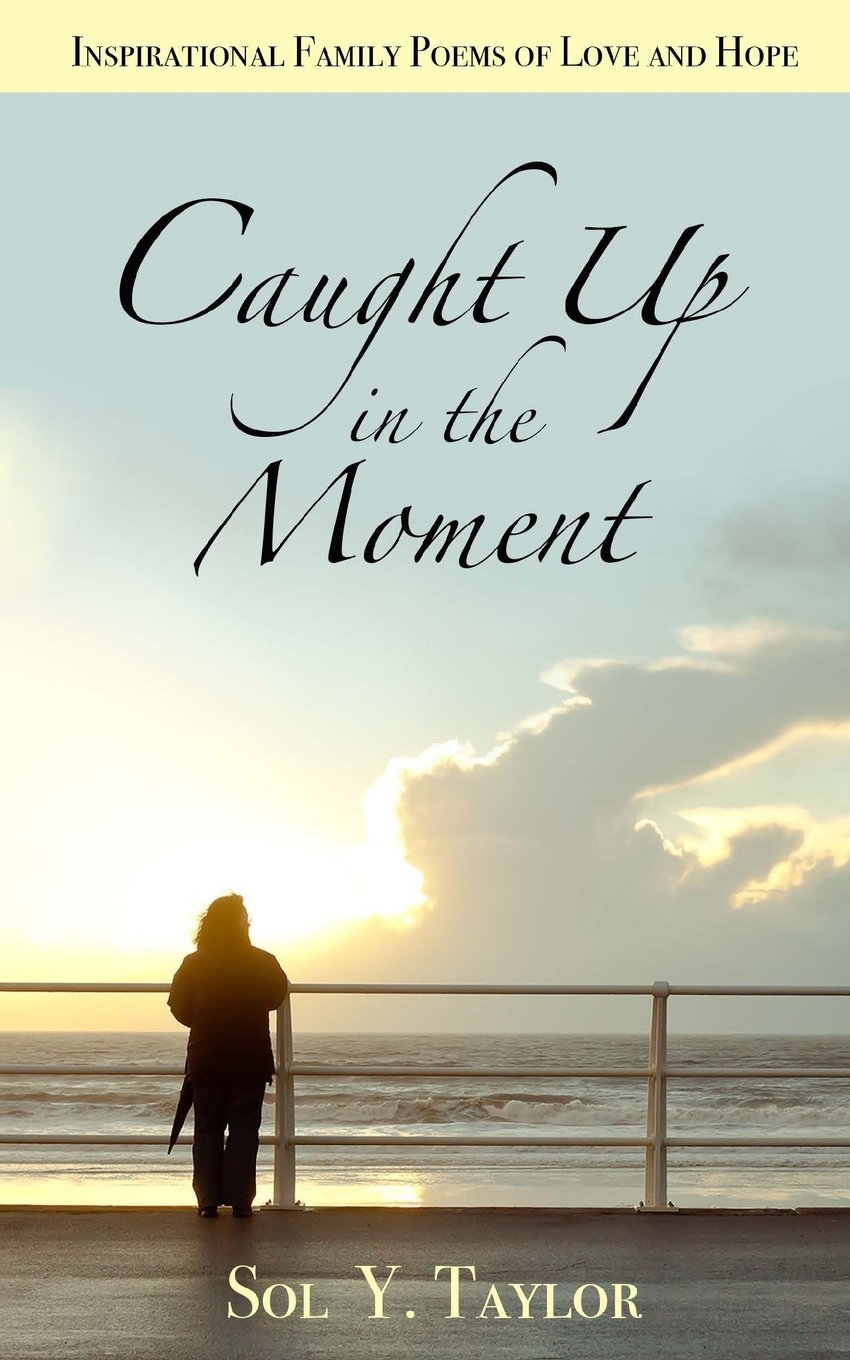 Caught Up in the Moment: Inspirational Family Poems of Love and Hope Poetry