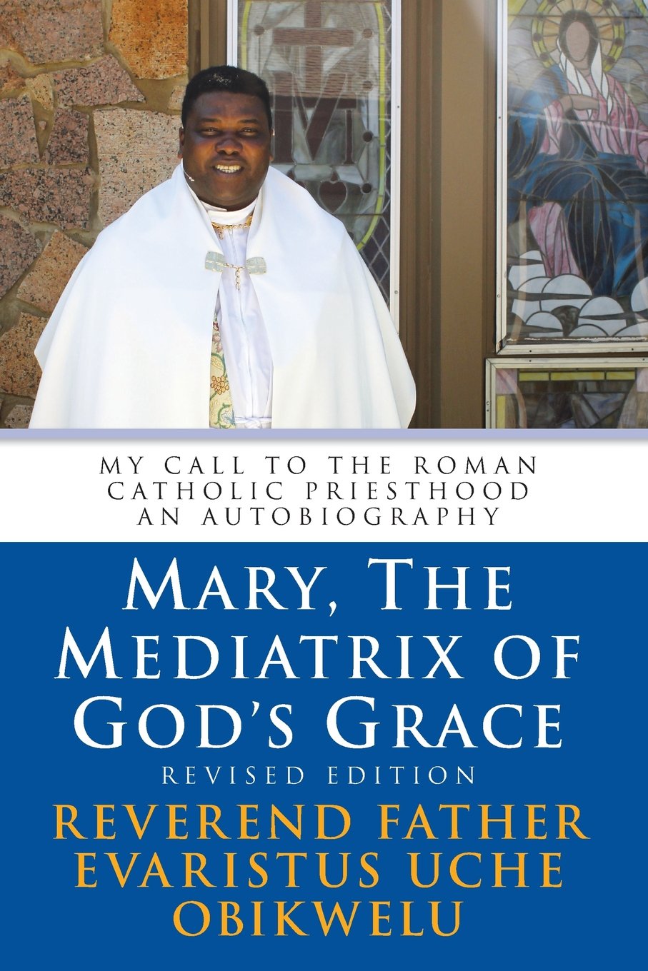 Mary, the Mediatrix of God's Grace: Revised Edition: My Call to the Roman Catholic Priesthood An Autobiography Social Sciences