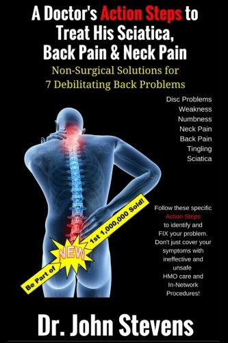 A Doctor's Action Steps to Treat His Sciatica, Back Pain & Neck Pain: Non-Surgical Solutions for 7 Debilitating Back Problems book
