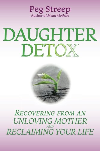 Daughter Detox: Recovering from An Unloving Mother and Reclaiming Your Life Books