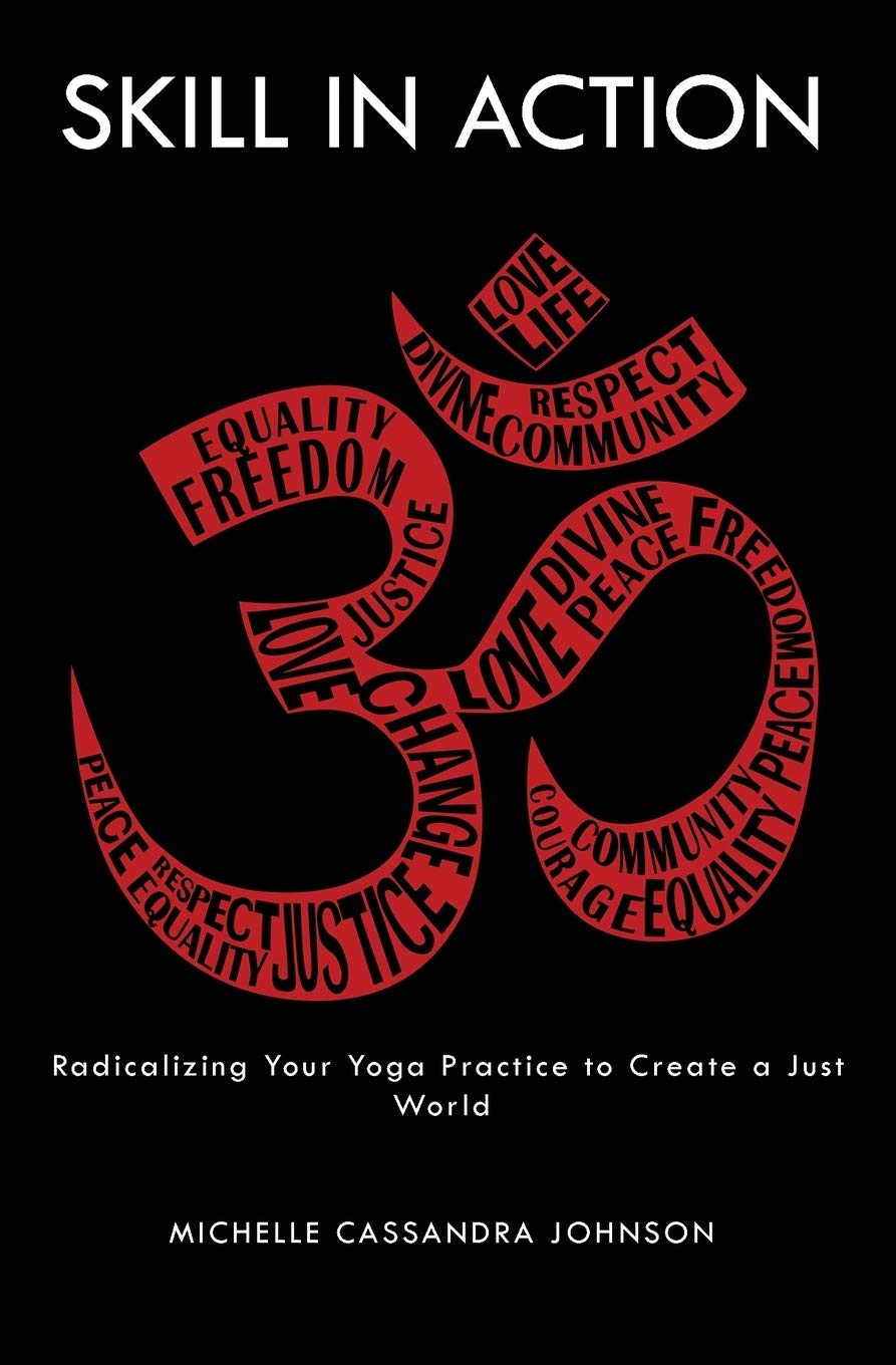 Skill in Action: Radicalizing Your Yoga Practice to Create a Just World Books