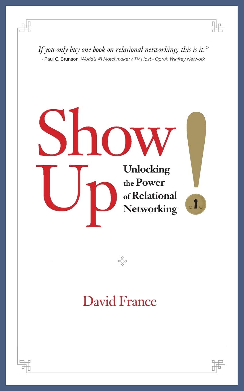 Show Up: Unlocking the Power of Relational Networking Business, Finance & Career