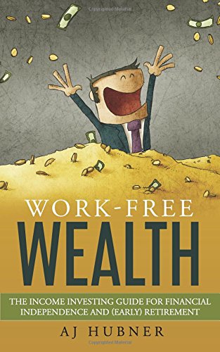 Work-Free Wealth: The Income Investing Guide for Financial Independence and (Early) Retirement Business, Finance & Career